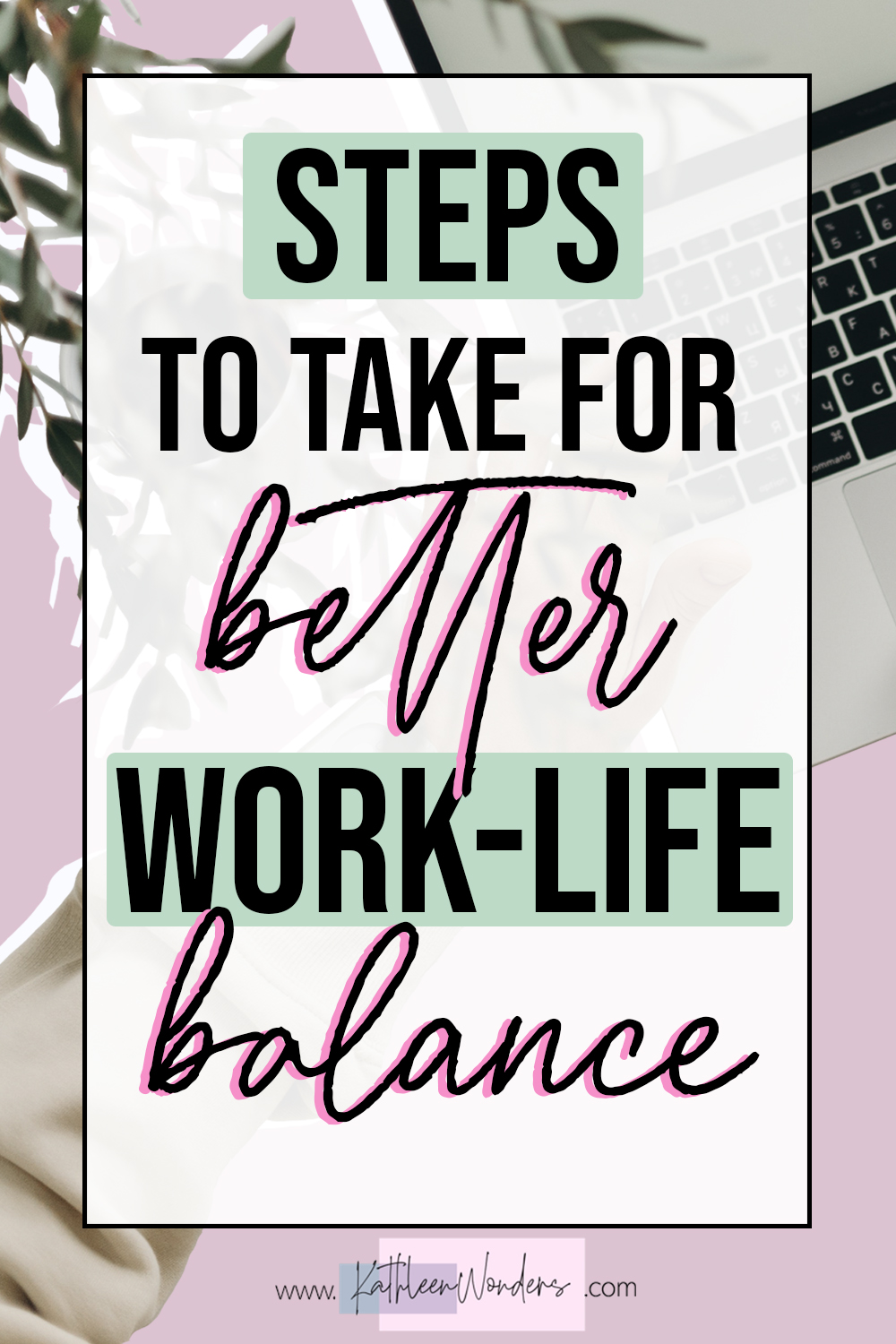 Steps To Take For Better Work-Life Balance - Kathleen Wonders